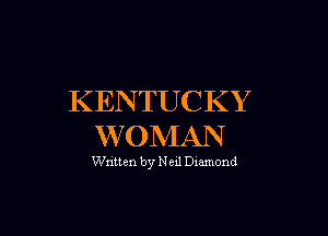 K ENTUC K Y

W O MAN

Written by Neil Dmmond