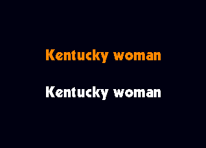 Kentucky woman

Kentucky woman