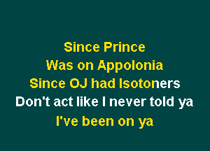 Since Prince
Was on Appolonia

Since OJ had lsotoners
Don't act like I never told ya

I've been on ya