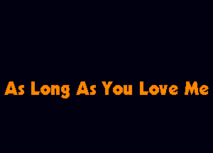 As Long As You Love Me