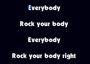 Everybody
Rock your body

Everybodyr

Rock your body right