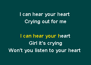 I can hear your heart
Crying out for me

I can hear your heart
Girl it's crying
Won't you listen to your heart