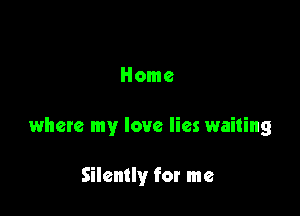 Home

where my love lies waiting

Silently for me