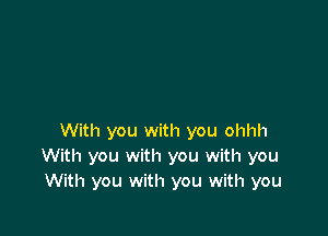 With you with you ohhh
With you with you with you
With you with you with you