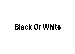 Black 0r White