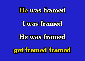 He was framed
l was framed

He was framed

get framed framed