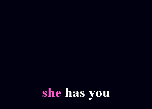 she has you