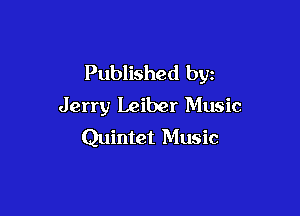 Published by
Jerry Leiber Music

Quintet Music
