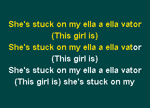 She's stuck on my ella a ella vator
(This girl is)
She's stuck on my ella a ella vator
(This girl is)
She's stuck on my ella a ella vator
(This girl is) she's stuck on my