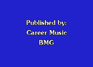 Published by

Career Music

BMG