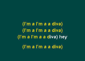 WmaPmaadwm
Wmarmaadwm
(Pm a I'm a a diva) hey

(I'm a I'm a a diva)