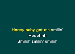 Honey baby got me smilin'
Hooohhh
Smilin' smilin' smilin'