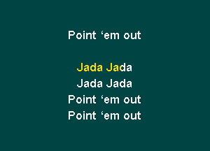 Point em out

Jada Jada
Jada Jada
Point em out
Point em out