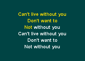 Can't live without you
Don't want to
Not without you

Can't live without you
Don't want to
Not without you