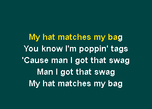 My hat matches my bag
You know I'm poppin' tags

'Cause man I got that swag
Man I got that swag
My hat matches my bag