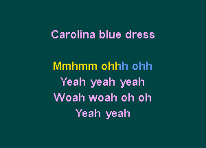 Carolina blue dress

Mmhmm ohhh ohh

Yeah yeah yeah
Woah woah oh oh
Yeah yeah