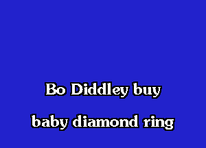 Bo Diddley buy

baby diamond ring
