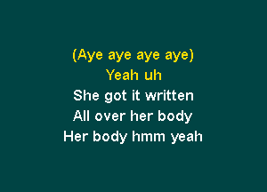 (Aye aye aye aye)
Yeah uh

She got it written
All over her body
Her body hmm yeah