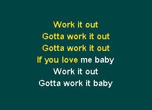 Work it out
Gotta work it out
Gotta work it out

If you love me baby
Work it out
Gotta work it baby