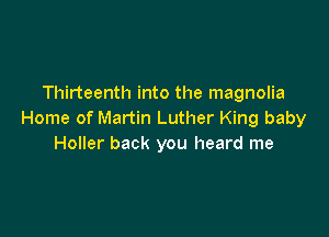 Thirteenth into the magnolia

Home of Martin Luther King baby
Holler back you heard me