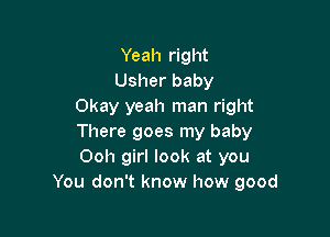 Yeah right
Usher baby
Okay yeah man right

There goes my baby
Ooh girl look at you
You don't know how good