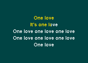 One love
It's one love

One love one love one love
One love one love one love
One love