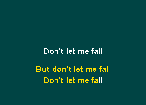 Don't let me fall

But don't let me fall
Don't let me fall