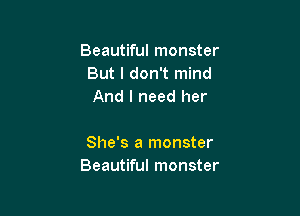 Beautiful monster
But I don't mind
And I need her

She's a monster
Beautiful monster
