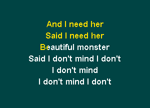 And I need her
Said I need her
Beautiful monster

Said I don't mind I don't
I don't mind
I don't mind I don't