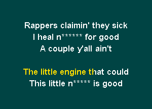 Rappers claimin' they sick
I heal rumm for good
A couple yall ain't

The little engine that could
This little mm is good