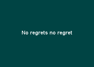 No regrets no regret