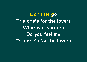 Don t let go
This one s for the lovers
Wherever you are

Do you feel me
This one s for the lovers