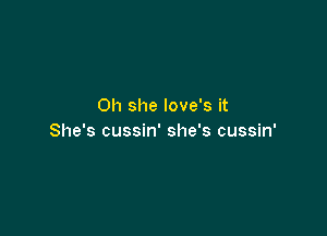 on she love's it

She's cussin' she's cussin'