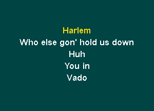 HaHem
Who else gon' hold us down
Huh

You in
Vado