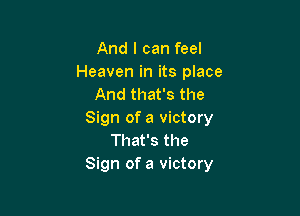 And I can feel
Heaven in its place
And that's the

Sign of a victory
That's the
Sign of a victory