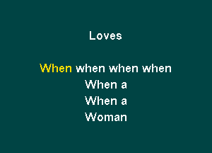Loves

When when when when

When a
When a
Woman
