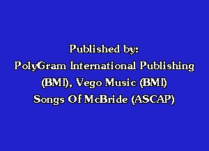 Published byi
PolyGram International Publishing
(BMI), Vego Music (BMI)
Songs Of McBride (ASCAP)