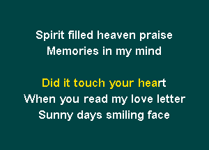 Spirit filled heaven praise
Memories in my mind

Did it touch your heart
When you read my love letter
Sunny days smiling face
