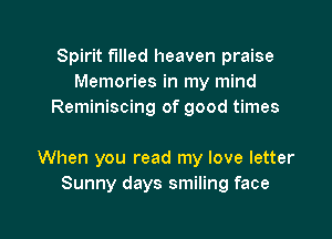 Spirit filled heaven praise
Memories in my mind
Reminiscing of good times

When you read my love letter
Sunny days smiling face