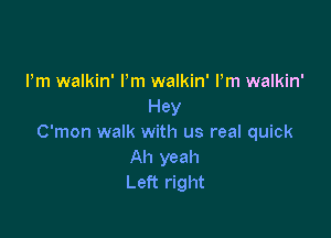 I'm walkin' Pm walkin' Pm walkin'
Hey

C'mon walk with us real quick
Ah yeah
Left right