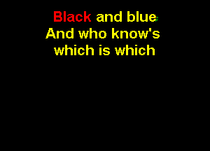 Black and blue
And who know's
which is which