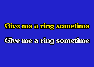 Give me a ring sometime

Give me a ring sometime