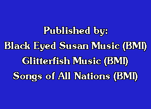 Published by
Black Eyed Susan Music (BMI)
Glitterfish Music (BMI)
Songs of All Nations (BMI)
