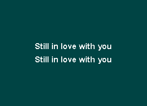 Still in love with you

Still in love with you