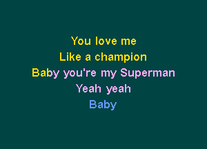 Youlovelne
LWeachmnMon
Baby you're my Superman

Yeah yeah
Baby