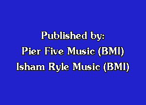 Published by
Pier Five Music (BMI)

lsham Ryle Music (BMI)