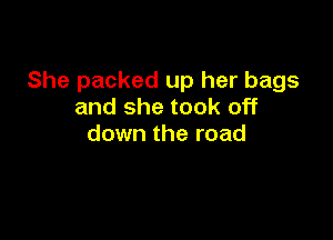 She packed up her bags
and she took off

down the road