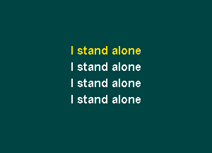 I stand alone
I stand anne

I stand alone
I stand alone