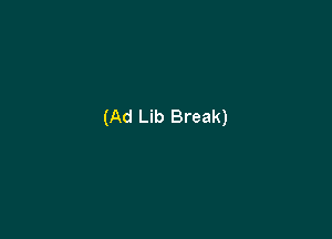 (Ad Lib Break)