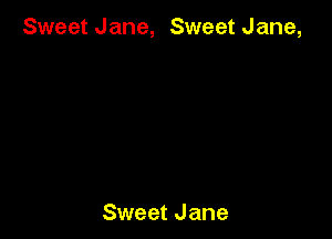 Sweet Jane, Sweet Jane,

Sweet Jane